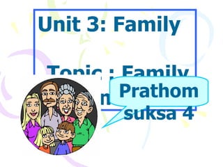 Unit 3: Family  Topic :   Family members Prathomsuksa 4 