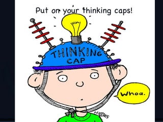 Put on your thinking caps!




                             2
 
