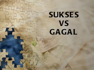 SUKSES VS GAGAL Presented by 