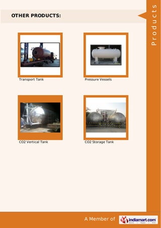 A Member of
OTHER PRODUCTS:
Transport Tank Pressure Vessels
CO2 Vertical Tank CO2 Storage Tank
Products
 