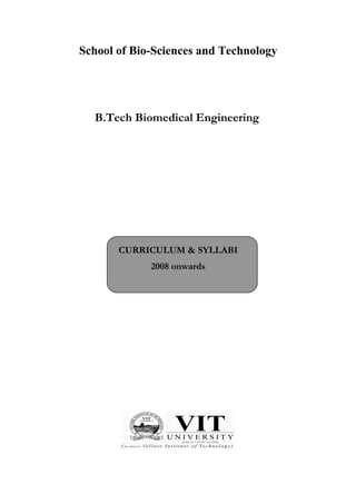 School of Bio-Sciences and Technology




  B.Tech Biomedical Engineering




       CURRICULUM & SYLLABI
             2008 onwards
 