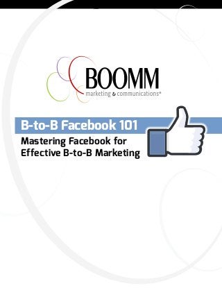 B-to-B Facebook 101
Mastering Facebook for
Effective B-to-B Marketing

 