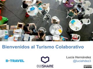 Bienvenidos al Turismo Colaborativo
Lucía Hernández
@luciahdez3
 