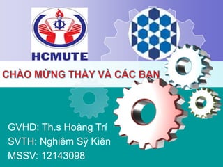 GVHD: Th.s Hoàng Trí
SVTH: Nghiêm Sỹ Kiên
MSSV: 12143098
 