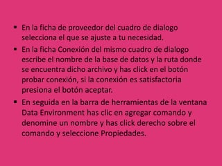 En la ventana de Data Enviroment cambia el nombre del objeto DataEnvironment por el de la base de datos y el de la conexión por el de la tabla, Luego has clic con el botón derecho del ratón en el nombre de la tabla y selecciona la opción Propiedades. En la ficha de proveedor del cuadro de dialogo selecciona el que se ajuste a tu necesidad.