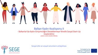 Balkan Kadın Koalisyonu II
- Balkanlar'da Kadın Girişimciliğini Desteklemeye Yönelik Sosyal Start-Up
Güçlendirici
(2020-1-EL01-KA204-078936)
Sosyal etki ve sosyal sorunların anlaşılması
 