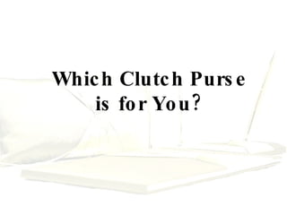 Which Clutch Purse is for You? 