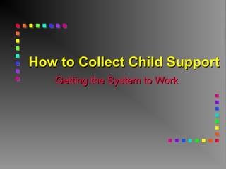 How to Collect Child SupportHow to Collect Child Support
Getting the System to WorkGetting the System to Work
 