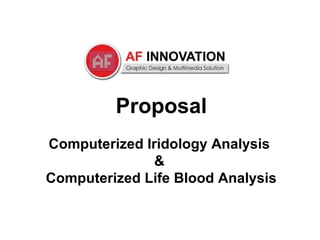 Proposal
Computerized Iridology Analysis
               &
Computerized Life Blood Analysis
 