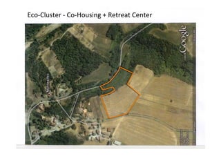 Eco-­‐Cluster	
  -­‐	
  Co-­‐Housing	
  +	
  Retreat	
  Center	
  

 