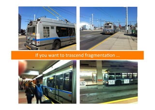 If	
  you	
  want	
  to	
  trascend	
  fragmentaNon	
  …	
  

 