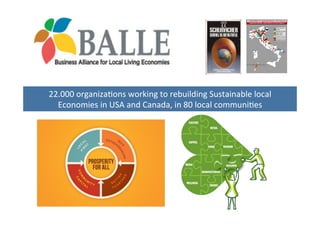 22.000	
  organizaNons	
  working	
  to	
  rebuilding	
  Sustainable	
  local	
  	
  
Economies	
  in	
  USA	
  and	
  Canada,	
  in	
  80	
  local	
  communiNes	
  

 