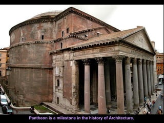 Pantheon is a milestone in the history of Architecture.
 