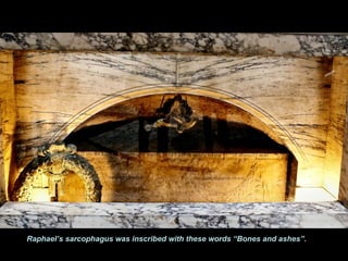 map
Raphael’s sarcophagus was inscribed with these words “Bones and ashes”.
 