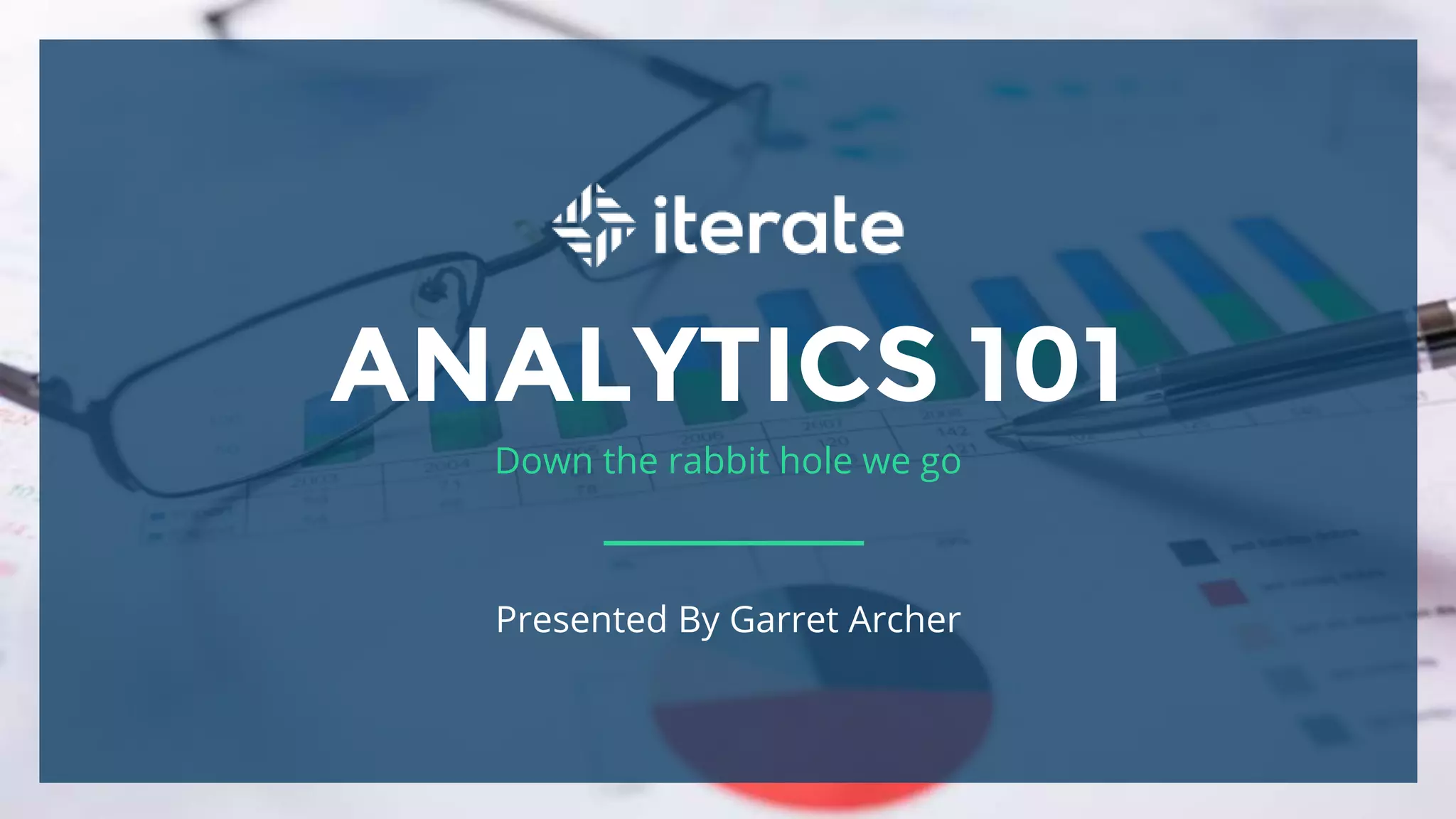 ANALYTICS 101
Down the rabbit hole we go
Presented By Garret Archer
 