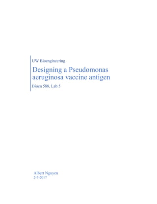 UW Bioengineering
Designing a Pseudomonas
aeruginosa vaccine antigen
Bioen 588, Lab 5
Albert Nguyen
2-7-2017
 