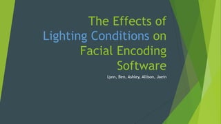 The Effects of
Lighting Conditions on
Facial Encoding
Software
Lynn, Ben, Ashley, Allison, Jaein
 