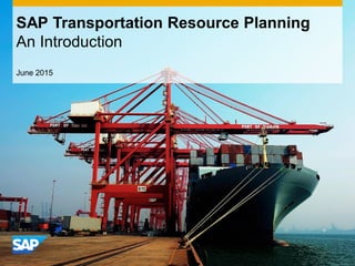 SAP Transportation Resource Planning
An Introduction
June 2015
 