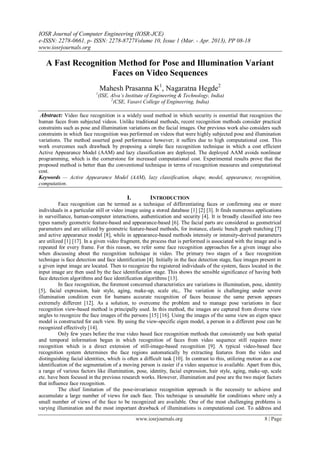 IOSR Journal of Computer Engineering (IOSR-JCE)
e-ISSN: 2278-0661, p- ISSN: 2278-8727Volume 10, Issue 1 (Mar. - Apr. 2013), PP 08-18
www.iosrjournals.org
www.iosrjournals.org 8 | Page
A Fast Recognition Method for Pose and Illumination Variant
Faces on Video Sequences
Mahesh Prasanna K1
, Nagaratna Hegde2
1
(ISE, Alva’s Institute of Engineering & Technology, India)
2
(CSE, Vasavi College of Engineering, India)
Abstract: Video face recognition is a widely used method in which security is essential that recognizes the
human faces from subjected videos. Unlike traditional methods, recent recognition methods consider practical
constraints such as pose and illumination variations on the facial images. Our previous work also considers such
constraints in which face recognition was performed on videos that were highly subjected pose and illumination
variations. The method asserted good performance however; it suffers due to high computational cost. This
work overcomes such drawback by proposing a simple face recognition technique in which a cost efficient
Active Appearance Model (AAM) and lazy classification are deployed. The deployed AAM avoids nonlinear
programming, which is the cornerstone for increased computational cost. Experimental results prove that the
proposed method is better than the conventional technique in terms of recognition measures and computational
cost.
Keywords — Active Appearance Model (AAM), lazy classification, shape, model, appearance, recognition,
computation.
I. INTRODUCTION
Face recognition can be termed as a technique of differentiating faces or confirming one or more
individuals in a particular still or video image using a stored database [1] [2] [3]. It finds numerous applications
in surveillance, human-computer interactions, authentication and security [4]. It is broadly classified into two
types namely geometric feature-based and appearance-based [6]. The facial parts are considered as geometrical
parameters and are utilized by geometric feature-based methods, for instance, elastic bunch graph matching [7]
and active appearance model [8], while in appearance-based methods intensity or intensity-derived parameters
are utilized [1] [17]. In a given video fragment, the process that is performed is associated with the image and is
repeated for every frame. For this reason, we refer some face recognition approaches for a given image also
when discussing about the recognition technique in video. The primary two stages of a face recognition
technique is face detection and face identification [4]. Initially in the face detection stage, face images present in
a given input image are located. Then to recognize the registered individuals of the system, faces located in the
input image are then used by the face identification stage. This shows the sensible significance of having both
face detection algorithms and face identification algorithms [13].
In face recognition, the foremost concerned characteristics are variations in illumination, pose, identity
[5], facial expression, hair style, aging, make-up, scale etc,. The variation is challenging under severe
illumination condition even for humans accurate recognition of faces because the same person appears
extremely different [12]. As a solution, to overcome the problem and to manage pose variations in face
recognition view-based method is principally used. In this method, the images are captured from diverse view
angles to recognize the face images of the persons [15] [16]. Using the images of the same view an eigen space
model is constructed for each view. By using the view-specific eigen model, a person in a different pose can be
recognized effectively [14].
Only few years before the true video based face recognition methods that consistently use both spatial
and temporal information began in which recognition of faces from video sequence still requires more
recognition which is a direct extension of still-image-based recognition [9]. A typical video-based face
recognition system determines the face regions automatically by extracting features from the video and
distinguishing facial identities, which is often a difficult task [10]. In contrast to this, utilizing motion as a cue
identification of the segmentation of a moving person is easier if a video sequence is available. Apart from this,
a range of various factors like illumination, pose, identity, facial expression, hair style, aging, make-up, scale
etc. have been focused in the previous research works. However, illumination and pose are the two major factors
that influence face recognition.
The chief limitation of the pose-invariance recognition approach is the necessity to achieve and
accumulate a large number of views for each face. This technique is unsuitable for conditions where only a
small number of views of the face to be recognized are available. One of the most challenging problems is
varying illumination and the most important drawback of illuminations is computational cost. To address and
 