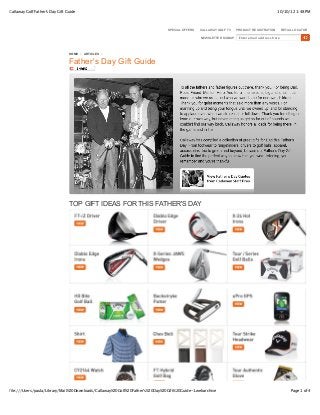 10/10/12 1:48 PMCallaway Golf Father's Day Gift Guide
Page 1 of 4file:///Users/paula/Library/Mail%20Downloads/Callaway%20Golf%20Father's%20Day%20Gift%20Guide-1.webarchive
TOP GIFT IDEAS FOR THIS FATHER'S DAY
SPECIAL OFFERS CALLAWAY GOLF TV PRODUCT REGISTRATION RETAIL LOCATOR
NEWSLETTER SIGNUP Enter email address here
HOME ARTICLES
Father's Day Gift Guide
 