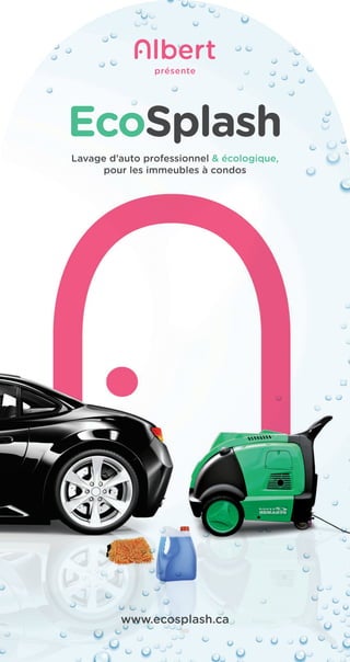 présente
Lavage d’auto professionnel & écologique,
pour les immeubles à condos
www.ecosplash.ca
EcoSplash
 