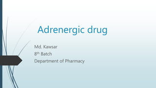 Adrenergic drug
Md. Kawsar
8th Batch
Department of Pharmacy
 
