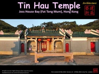 First created 19 Mar 2014. Version 1.0 - 29 Mar 2014. Jerry Tse. London.
Tin Hau Temple
All rights reserved. Rights belong to their respective owners.
Available free for non-commercial and personal use.
Joss House Bay (Fat Tong Mum), Hong Kong
Architecture
 