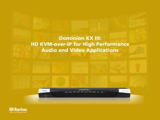 Dominion KX III:
HD KVM-over-IP for High Performance
Audio and Video Applications
 