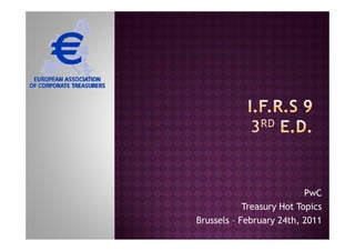 PwC
            Treasury Hot Topics
                   y       p
Brussels – February 24th, 2011
 