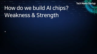 How do we build AI chips?
Weakness & Strength
.
 