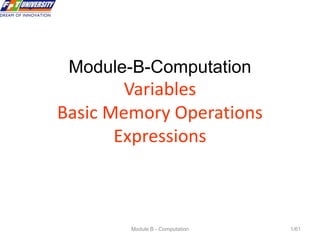 Module B - Computation 1/61
Module-B-Computation
Variables
Basic Memory Operations
Expressions
 