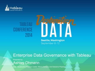 Presented by:
Ashley Ohmann
Data Visualization Practice Leader, Kforce Advisory and Solutions Practice
Enterprise Data Governance with Tableau
 