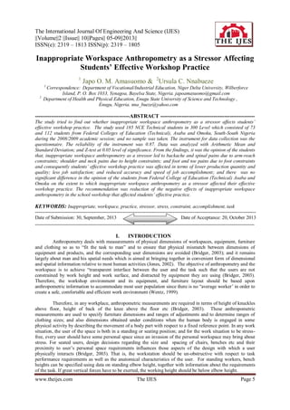 The International Journal Of Engineering And Science (IJES)
||Volume||2 ||Issue|| 10||Pages|| 05-09||2013||
ISSN(e): 2319 – 1813 ISSN(p): 2319 – 1805

Inappropriate Workspace Anthropometry as a Stressor Affecting
Students’ Effective Workshop Practice
1

Japo O. M. Amasuomo & 2Ursula C. Nnabueze

1

2

Correspondence: Department of Vocational/Industrial Education, Niger Delta University, Wilberforce
Island, P. O. Box 1033, Yenagoa, Bayelsa State, Nigeria. japoamasuomo@gmail.com
Department of Health and Physical Education, Enugu State University of Science and Technology ,
Enugu, Nigeria. nna_bueze@yahoo.com

-----------------------------------------------------ABSTRACT ----------------------------------------------------The study tried to find out whether inappropriate workspace anthropometry as a stressor affects students’
effective workshop practice. The study used 185 NCE Technical students in 300 Level which consisted of 73
and 112 students from Federal Colleges of Education (Technical), Asaba and Omoku, South-South Nigeria
during the 2008/2009 academic session; and no sample was taken. The instrument for data collection was the
questionnaire. The reliability of the instrument was 0.87. Data was analyzed with Arithmetic Mean and
Standard Deviation; and Z-test at 0.05 level of significance. From the findings, it was the opinion of the students
that, inappropriate workspace anthropometry as a stressor led to backache and spinal pains due to arm-reach
constraints; shoulder and neck pains due to height constraints; and foot and toe pains due to foot constraints
and consequently students’ effective workshop practice was affected in terms of lower production quantity and
quality; less job satisfaction; and reduced accuracy and speed of job accomplishment; and there was no
significant difference in the opinion of the students from Federal College of Education (Technical) Asaba and
Omoku on the extent to which inappropriate workspace anthropometry as a stressor affected their effective
workshop practice. The recommendation was reduction of the negative effects of inappropriate workspace
anthropometry in the school workshop that affected students’ effective practice.

KEYWORDS: Inappropriate, workspace, practice, stressor, stress, constraint, accomplishment, task
---------------------------------------------------------------------------------------------------------------------------------------Date of Submission: 30, September, 2013
Date of Acceptance: 20, October 2013
---------------------------------------------------------------------------------------------------------------------------------------

I.

INTRODUCTION

Anthropometry deals with measurements of physical dimensions of workspaces, equipment, furniture
and clothing so as to “fit the task to man” and to ensure that physical mismatch between dimensions of
equipment and products, and the corresponding user dimensions are avoided (Bridger, 2003); and it remains
largely about man and his spatial needs which is aimed at bringing together in convenient form of dimensional
and spatial information relative to most human activities (Jones, 2002). The objective of anthropometry and the
workspace is to achieve “transparent interface between the user and the task such that the users are not
constrained by work height and work surface, and distracted by equipment they are using (Bridger, 2003).
Therefore, the workshop environment and its equipment, and furniture layout should be based upon
anthropometric information to accommodate most user population since there is no “average worker‟ in order to
create a safe, comfortable and efficient work environment (Wentz, 1999).
Therefore, in any workplace, anthropometric measurements are required in terms of height of knuckles
above floor, height of back of the knee above the floor etc (Bridger, 2003). These anthropometric
measurements are used to specify furniture dimensions and ranges of adjustments and to determine ranges of
clothing sizes; and also dimensions obtained under conditions when the human body is engaged in some
physical activity by describing the movement of a body part with respect to a fixed reference point. In any work
situation, the user of the space is both in a standing or seating position; and for the work situation to be stressfree, every user should have some personal space since an invasion of the personal workspace may bring about
stress. For seated users, design decisions regarding the size and spacing of chairs, benches etc and their
proximity to user‟s personal space requirements influences those aspects of the design with which a user
physically interacts (Bridger, 2003). That is, the workstation should be un-obstructive with respect to task
performance requirements as well as the anatomical characteristics of the user. For standing workers, bench
heights can be specified using data on standing elbow height, together with information about the requirements
of the task. If great vertical forces have to be exerted, the working height should be below elbow height.

www.theijes.com

The IJES

Page 5

 