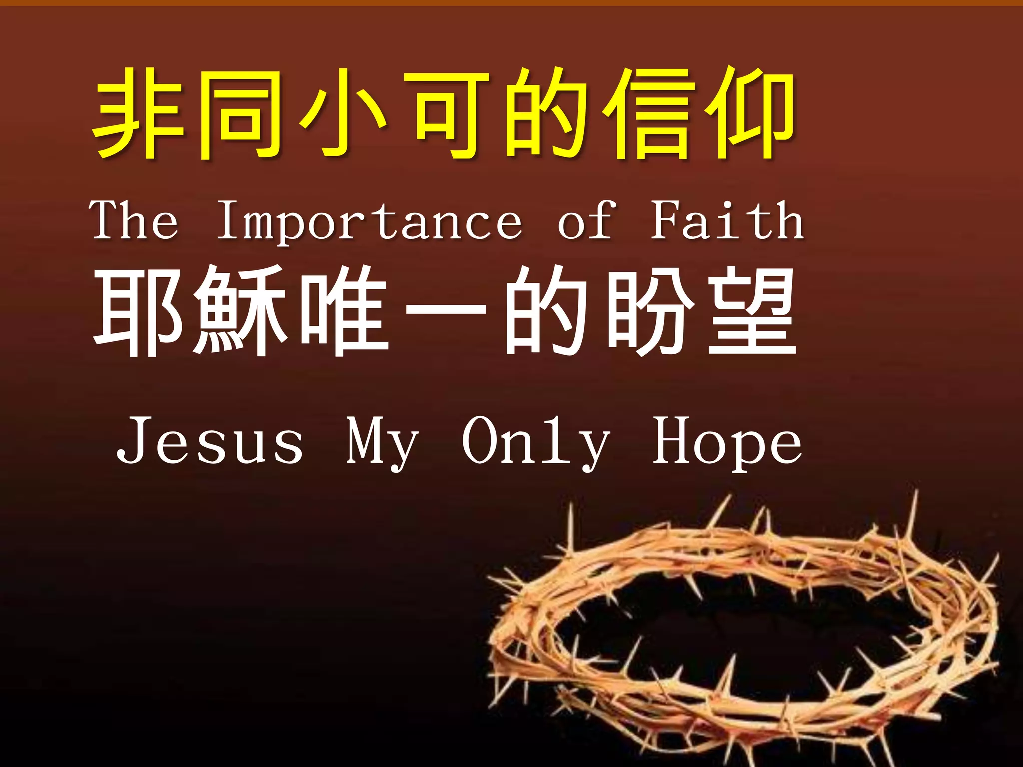 非同小可的信仰
The Importance of Faith
耶穌唯一的盼望
Jesus My Only Hope
 