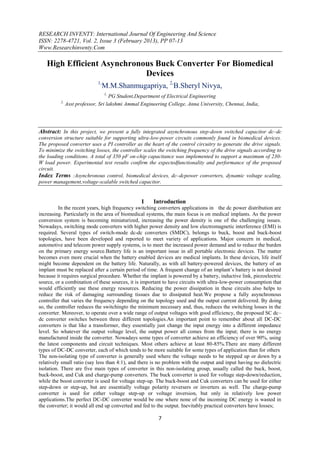 RESEARCH INVENTY: International Journal Of Engineering And Science
ISSN: 2278-4721, Vol. 2, Issue 3 (February 2013), PP 07-13
Www.Researchinventy.Com

   High Efficient Asynchronous Buck Converter For Biomedical
                            Devices
                             1,
                                  M.M.Shanmugapriya, 2,B.Sheryl Nivya,
                                  1,
                                    PG Student,Department of Electrical Engineering
          2,
               Asst professor, Sri lakshmi Ammal Engineering College, Anna University, Chennai, India,




Abstract: In this project, we present a fully integrated asynchronous step-down switched capacitor dc–dc
conversion structure suitable for supporting ultra-low-power circuits commonly found in biomedical devices.
The proposed converter uses a PI controller as the heart of the control circuitry to generate the drive signals.
To minimize the switching losses, the controller scales the switching frequency of the drive signals according to
the loading conditions. A total of 350 pF on-chip capacitance was implemented to support a maximum of 230-
W load power. Experimental test results confirm the expectedfunctionality and performance of the proposed
circuit.
Index Terms :Asynchronous control, biomedical devices, dc–dcpower converters, dynamic voltage scaling,
power management,voltage-scalable switched capacitor.


                                                 I    Introduction
          In the recent years, high frequency switching converters applications in the dc power distribution are
increasing. Particularly in the area of biomedical systems, the main focus is on medical implants. As the power
conversion system is becoming miniaturized, increasing the power density is one of the challenging issues.
Nowadays, switching mode converters with higher power density and low electromagnetic interference (EMI) is
required. Several types of switch-mode dc-dc converters (SMDC), belongs to buck, boost and buck-boost
topologies, have been developed and reported to meet variety of applications. Major concern in medical,
automotive and telecom power supply systems, is to meet the increased power demand and to reduce the burden
on the primary energy source.Battery life is an important issue in all portable electronic devices. The matter
becomes even more crucial when the battery enabled devices are medical implants. In these devices, life itself
might become dependent on the battery life. Naturally, as with all battery-powered devices, the battery of an
implant must be replaced after a certain period of time. A frequent change of an implant’s battery is not desired
because it requires surgical procedure. Whether the implant is powered by a battery, inductive link, piezoelectric
source, or a combination of these sources, it is important to have circuits with ultra-low-power consumption that
would efficiently use these energy resources. Reducing the power dissipation in these circuits also helps to
reduce the risk of damaging surrounding tissues due to dissipated heat.We propose a fully asynchronous
controller that varies the frequency depending on the topology used and the output current delivered. By doing
so, the controller reduces the switchingto the minimum necessary and, thus, reduces the switching losses in the
converter. Moreover, to operate over a wide range of output voltages with good efficiency, the proposed SC dc–
dc converter switches between three different topologies.An important point to remember about all DC-DC
converters is that like a transformer, they essentially just change the input energy into a different impedance
level. So whatever the output voltage level, the output power all comes from the input; there is no energy
manufactured inside the converter. Nowadays some types of converter achieve an efficiency of over 90%, using
the latest components and circuit techniques. Most others achieve at least 80-85%.There are many different
types of DC-DC converter, each of which tends to be more suitable for some types of application than for others
The non-isolating type of converter is generally used where the voltage needs to be stepped up or down by a
relatively small ratio (say less than 4:1), and there is no problem with the output and input having no dielectric
isolation. There are five main types of converter in this non-isolating group, usually called the buck, boost,
buck-boost, and Cuk and charge-pump converters. The buck converter is used for voltage step-down/reduction,
while the boost converter is used for voltage step-up. The buck-boost and Cuk converters can be used for either
step-down or step-up, but are essentially voltage polarity reversers or inverters as well. The charge-pump
converter is used for either voltage step-up or voltage inversion, but only in relatively low power
applications.The perfect DC-DC converter would be one where none of the incoming DC energy is wasted in
the converter; it would all end up converted and fed to the output. Inevitably practical converters have losses;

                                                        7
 