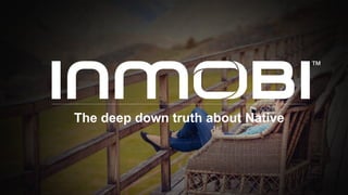 The deep down truth about Native
 