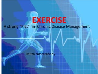 A strong “PILL” in Chronic Disease Management
EXERCISE
Mitra Nosratabady
 