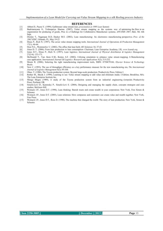 Implementation of a Lean Model for Carrying out Value Stream Mapping in a silk Reeling process Industry

REFERENCES
[1]
[2]

[3]
[4]
[5]
[6]
[7]
[8]
[9]
[10]
[11]
[12]
[13]
[14]
[15]
[16]
[17]

Abbett D., Payne V. (1999), Gulfstream value stream tour; presentation at 1999 Lean Summit.
Badrinarayana S., Vishnupriya Sharma. (2007), Value stream mapping as the systems way of optimizing the flow in an
organization for producing of goods, Proc in a Challenge for Collaborative Manufacture systems; APCOMS 2007; Bali, 5th -6th
Sept.
Doolen T., Nagarajan R.D, Hacker M.E. (2002), Lean manufacturing: An electronics manufacturing perspective; Proc. of the
2002 IERC; Orlando, FL, May 19-22
Hines P., Rich N. (1997), The seven value stream mapping tools; International Journal of Operations & Production Management
17(1); 46-64.
Hyer N.L., Wemmerlov U. (2002), The office that lean built; IIE Solutions 34; 37-43.
Jones D. T. (2006), From lean production to lean consumption- Chairman; Lean Enterprise Academy, UK, www.leanuk.org.
Jones D.T., Hines P., Rich N. (1997), Lean logistics; International Journal of Physical distribution & logistics Management
27(3/4); 153-173.
McDonald T., Van Aken E.M., Rentes A.F. (2002), Utilizing simulation to enhance value stream mapping: A Manufacturing
case application; International Journal Of Logistics: Research and Applications 5(2); 213-232.
Moore R. (2006), Selecting the right manufacturing improvement tools, ISBN: 0750679166; Elsevier Science & Technology
Books.
New C. (1993), The use of throughput efficiency as a key performance measure for the new manufacturing era; The International
Journal of Logistics Management 4(2); 95-104.
Ohno. T. (1988), The Toyota production system: Beyond large-scale production; Productivity Press; Edition I.
Rother M., Shook J. (1999), Learning to see: Value stream mapping to add value and eliminate muda; 2 Edition, Brookline, MA;
The Lean Enterprise Institute Inc.
Shingo Shigeo (1989), A study of the Toyota production system from an industrial engineering viewpoint; Productivity
Press; Portland, OR.
Simchi-Levi D., Kaminsky P., Simchi-Levi E. (2004), Designing and managing the supply chain, concepts strategies and case
studies; McGraw-Hill.
Womack J.P., Jones D.T. (1998), Lean thinking: Banish waste and create wealth in your corporation; New York, Free Simon &
Schuster.
Womack J.P., Jones D.T. (2005), Lean solutions: How companies and customers can create value and wealth together; New York,
Free Press.
Womack J.P., Jones D.T., Roos D. (1990), The machine that changed the world: The story of lean production; New York, Simon &
Schuster.

|| Issn 2250-3005 ||

|| December || 2013 ||

Page 13

 