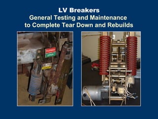 LV Breakers
General Testing and Maintenance
to Complete Tear Down and Rebuilds
 