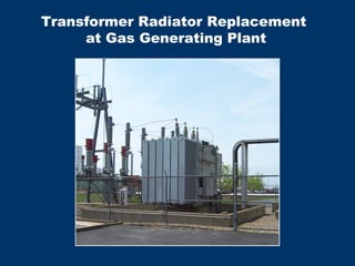Transformer Radiator Replacement
at Gas Generating Plant
 