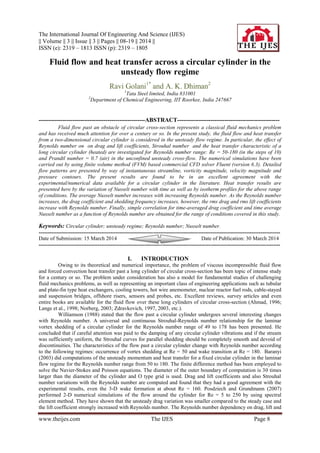 The International Journal Of Engineering And Science (IJES)
|| Volume || 3 || Issue || 3 || Pages || 08-19 || 2014 ||
ISSN (e): 2319 – 1813 ISSN (p): 2319 – 1805
www.theijes.com The IJES Page 8
Fluid flow and heat transfer across a circular cylinder in the
unsteady flow regime
Ravi Golani1*
and A. K. Dhiman2
1
Tata Steel limited, India 831001
2
Department of Chemical Engineering, IIT Roorkee, India 247667
------------------------------------------------------ABSTRACT----------------------------------------------------
Fluid flow past an obstacle of circular cross-section represents a classical fluid mechanics problem
and has received much attention for over a century or so. In the present study, the fluid flow and heat transfer
from a two-dimensional circular cylinder is considered in the unsteady flow regime. In particular, the effect of
Reynolds number on on drag and lift coefficients, Strouhal number and the heat transfer characteristic of a
long circular cylinder (heated) are investigated for Reynolds number range: Re = 50-180 (in the steps of 10)
and Prandtl number = 0.7 (air) in the unconfined unsteady cross-flow. The numerical simulations have been
carried out by using finite volume method (FVM) based commercial CFD solver Fluent (version 6.3). Detailed
flow patterns are presented by way of instantaneous streamline, vorticity magnitude, velocity magnitude and
pressure contours. The present results are found to be in an excellent agreement with the
experimental/numerical data available for a circular cylinder in the literature. Heat transfer results are
presented here by the variation of Nusselt number with time as well as by isotherm profiles for the above range
of conditions. The average Nusselt number increases with increasing Reynolds number. As the Reynolds number
increases, the drag coefficient and shedding frequency increases, however, the rms drag and rms lift coefficients
increase with Reynolds number. Finally, simple correlation for time-averaged drag coefficient and time average
Nusselt number as a function of Reynolds number are obtained for the range of conditions covered in this study.
Keywords: Circular cylinder; unsteady regime; Reynolds number; Nusselt number.
---------------------------------------------------------------------------------------------------------------------------------------
Date of Submission: 15 March 2014 Date of Publication: 30 March 2014
---------------------------------------------------------------------------------------------------------------------------------------
I. INTRODUCTION
Owing to its theoretical and numerical importance, the problem of viscous incompressible fluid flow
and forced convection heat transfer past a long cylinder of circular cross-section has been topic of intense study
for a century or so. The problem under consideration has also a model for fundamental studies of challenging
fluid mechanics problems, as well as representing an important class of engineering applications such as tubular
and plate-fin type heat exchangers, cooling towers, hot wire anemometer, nuclear reactor fuel rods, cable-stayed
and suspension bridges, offshore risers, sensors and probes, etc. Excellent reviews, survey articles and even
entire books are available for the fluid flow over these long cylinders of circular cross-section (Ahmad, 1996;
Lange et al., 1998; Norberg, 2003; Zdravkovich, 1997, 2003, etc.).
Williamson (1988) stated that the flow past a circular cylinder undergoes several interesting changes
with Reynolds number. A universal and continuous Strouhal-Reynolds number relationship for the laminar
vortex shedding of a circular cylinder for the Reynolds number range of 49 to 178 has been presented. He
concluded that if careful attention was paid to the damping of any circular cylinder vibrations and if the stream
was sufficiently uniform, the Strouhal curves for parallel shedding should be completely smooth and devoid of
discontinuities. The characteristics of the flow past a circular cylinder change with Reynolds number according
to the following regimes: occurrence of vortex shedding at Re = 50 and wake transition at Re = 180. Baranyi
(2003) did computations of the unsteady momentum and heat transfer for a fixed circular cylinder in the laminar
flow regime for the Reynolds number range from 50 to 180. The finite difference method has been employed to
solve the Navier-Stokes and Poisson equations. The diameter of the outer boundary of computation is 30 times
larger than the diameter of the cylinder and O type grid is used. Drag and lift coefficients and also Strouhal
number variations with the Reynolds number are computed and found that they had a good agreement with the
experimental results, even the 3-D wake formation at about Re = 160. Posdziech and Grundmann (2007)
performed 2-D numerical simulations of the flow around the cylinder for Re = 5 to 250 by using spectral
element method. They have shown that the unsteady drag variation was smaller compared to the steady case and
the lift coefficient strongly increased with Reynolds number. The Reynolds number dependency on drag, lift and
 