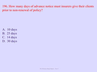 The Ultimate Study Guide - Part 4
196. How many days of advance notice must insurers give their clients
prior to non-renewal of policy?
A. 10 days
B. 25 days
C. 14 days
D. 30 days
 