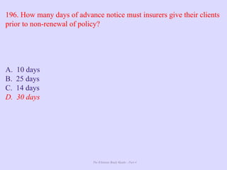 The Ultimate Study Guide - Part 4
196. How many days of advance notice must insurers give their clients
prior to non-renewal of policy?
A. 10 days
B. 25 days
C. 14 days
D. 30 days
 