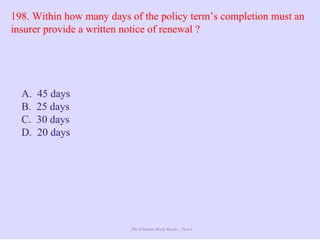The Ultimate Study Guide - Part 4
198. Within how many days of the policy term’s completion must an
insurer provide a written notice of renewal ?
A. 45 days
B. 25 days
C. 30 days
D. 20 days
 