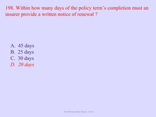 The Ultimate Study Guide - Part 4
198. Within how many days of the policy term’s completion must an
insurer provide a written notice of renewal ?
A. 45 days
B. 25 days
C. 30 days
D. 20 days
 
