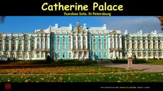Catherine Palace
Tsarskoe Selo. St Petersburg
First created 24 June 2021. Version 1.0 2 July 2021. Daperro. London.
 