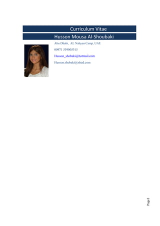 Page1
Curriculum Vitae
Husson Mousa Al-Shoubaki
Abu Dhabi, AL Nahyan Camp, UAE
00971 559005515
Husson_shobaki@hotmail.com
Husson.shobaki@nbad.com
 