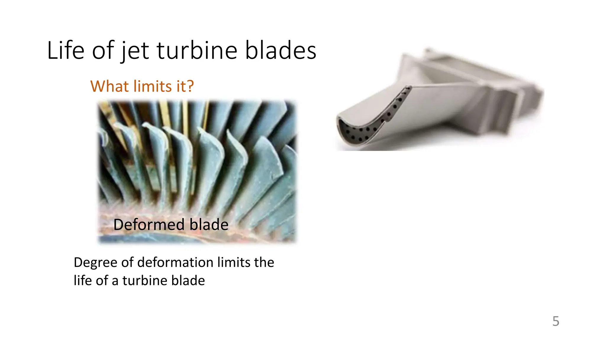 Life of jet turbine blades
What limits it?
Degree of deformation limits the
life of a turbine blade
5
Deformed blade
 