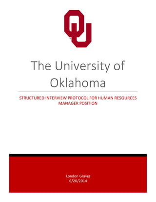 Page 0 of 12
London Graves
6/20/2014
The University of
Oklahoma
STRUCTURED INTERVIEW PROTOCOL FOR HUMAN RESOURCES
MANAGER POSITION
 