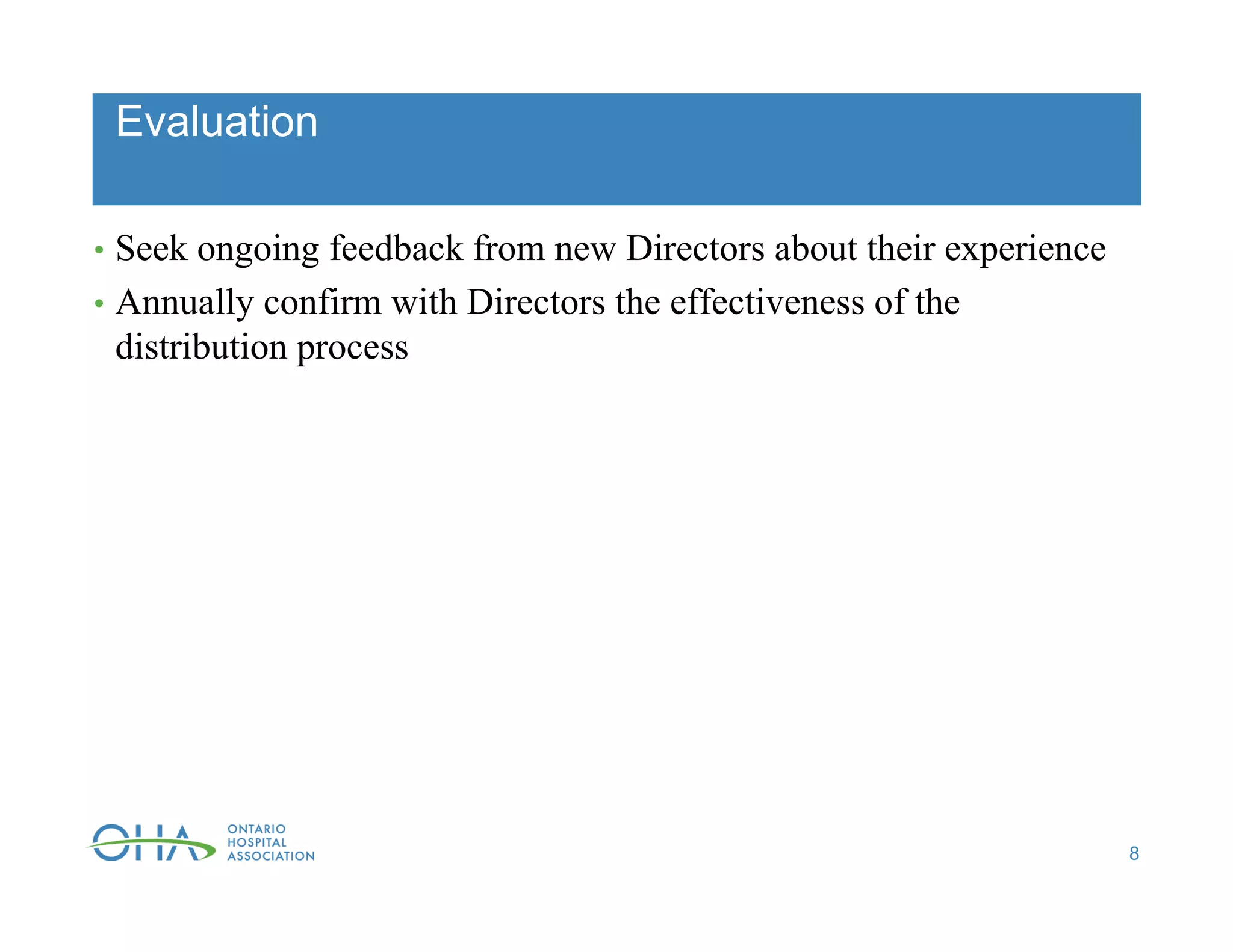 Evaluation
• Seek ongoing feedback from new Directors about their experience
• Annually confirm with Directors the effectiveness of the
distribution process
8
 